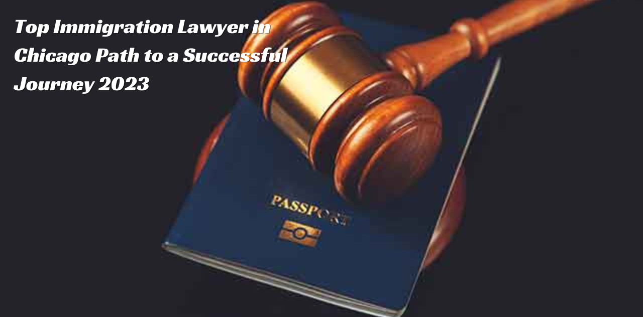 Top Immigration Lawyer in Chicago Path to a Successful Journey 2023