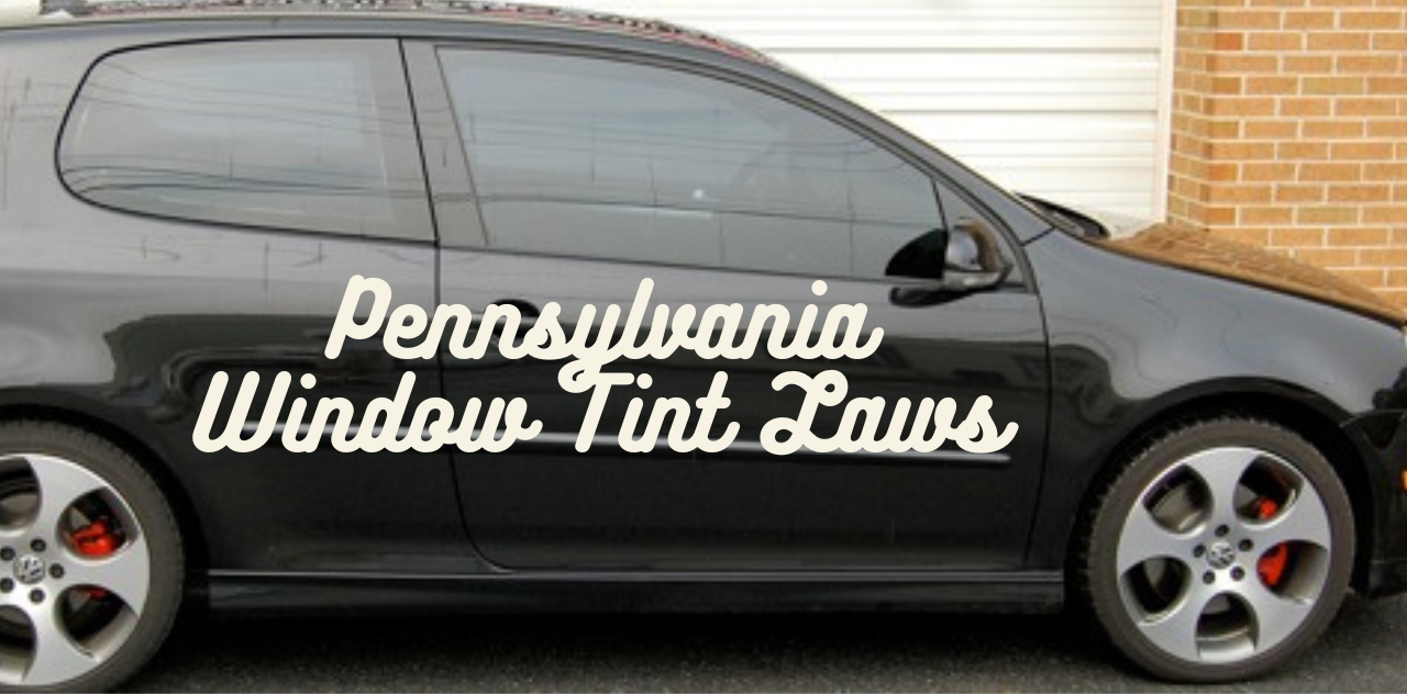 Pennsylvania Window Tint Laws A Comprehensive Guide Get Now 2023