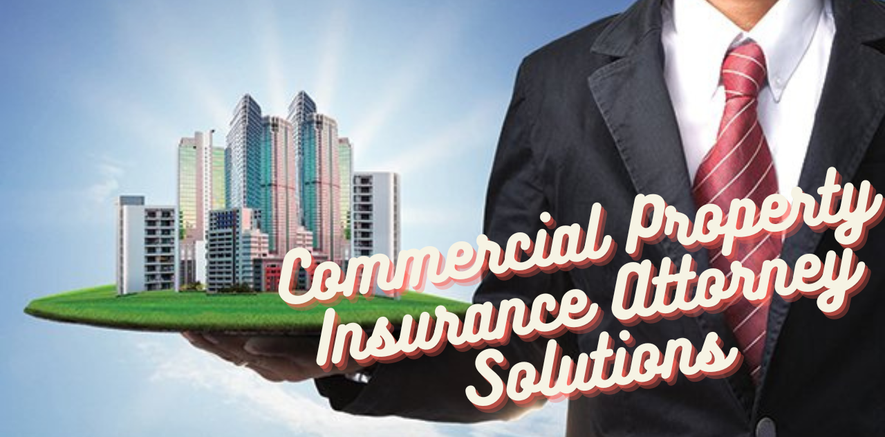 Maximize Your Coverage Commercial Property Insurance Attorney Solutions Now 2024