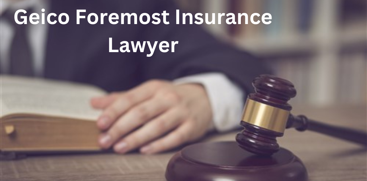 Protect Your Rights Geico Foremost Insurance Lawyer Services 2024
