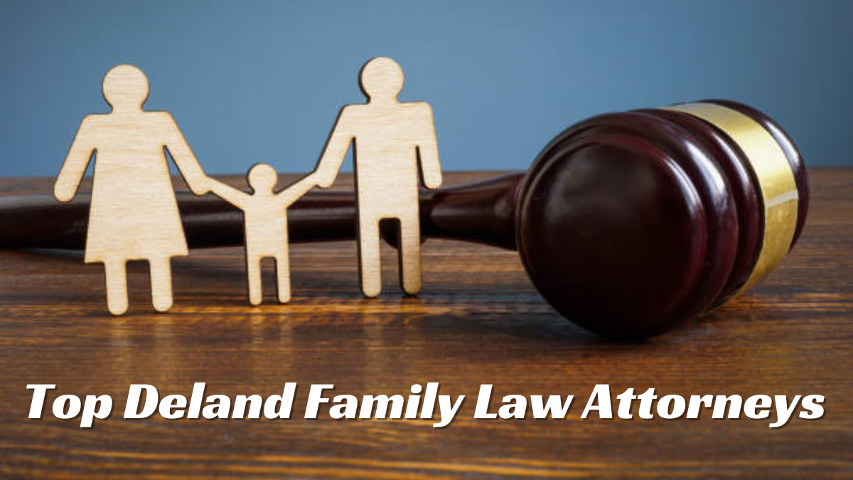 Hire Top Deland Family Law Attorneys Now